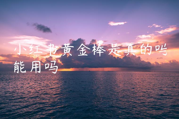 小红书黄金棒是真的吗能用吗 小红书黄金棒是真的吗能用吗