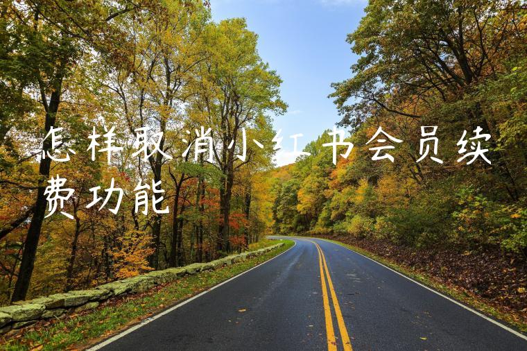 怎样取消小红书会员续费功能 怎样取消小红书会员续费功能