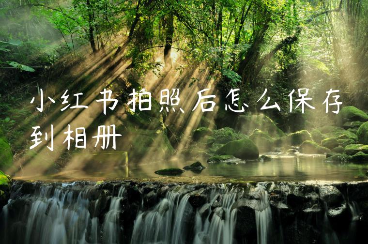 小红书拍照后怎么保存到相册