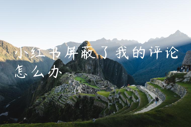 小红书屏蔽了我的评论怎么办