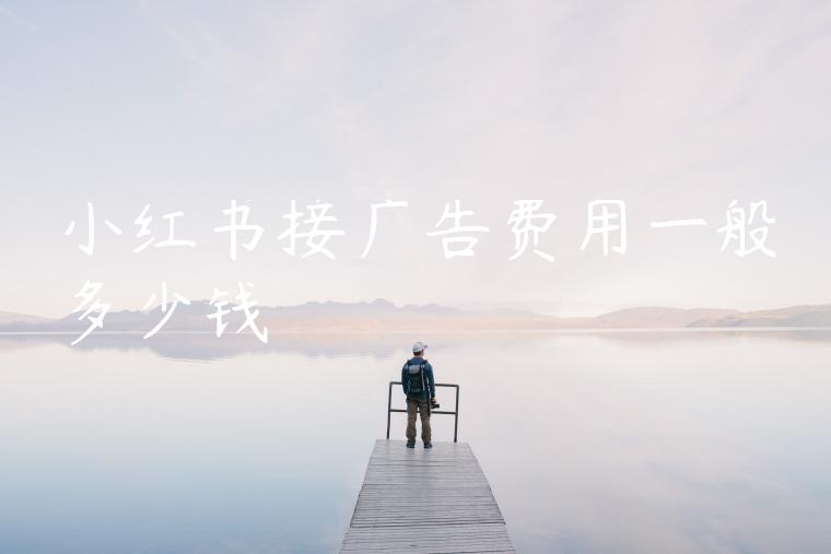 小红书接广告费用一般多少钱