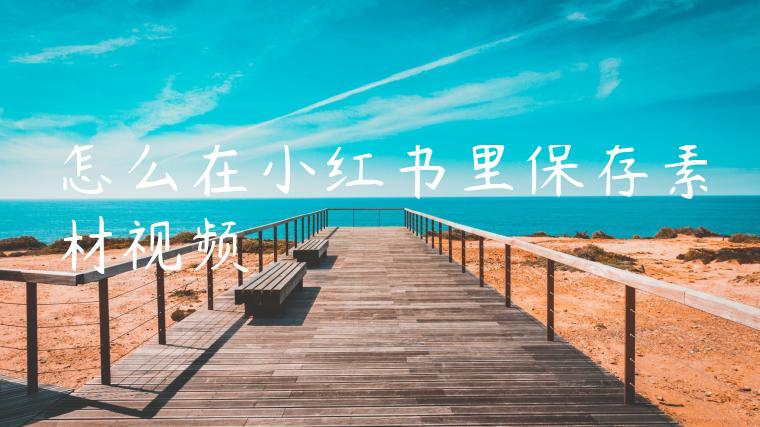 怎么在小红书里保存素材视频 怎么在小红书里保存素材视频
