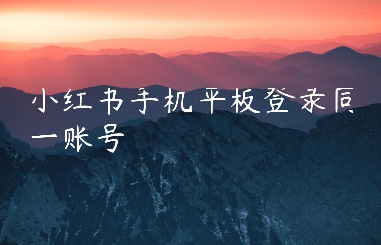 小红书手机平板登录同一账号 小红书手机平板登录同一账号