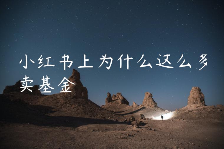 小红书上为什么这么多卖基金