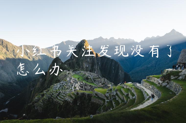 小红书关注发现没有了怎么办 小红书关注发现没有了怎么办