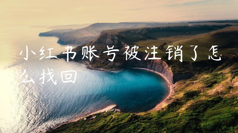 小红书账号被注销了怎么找回