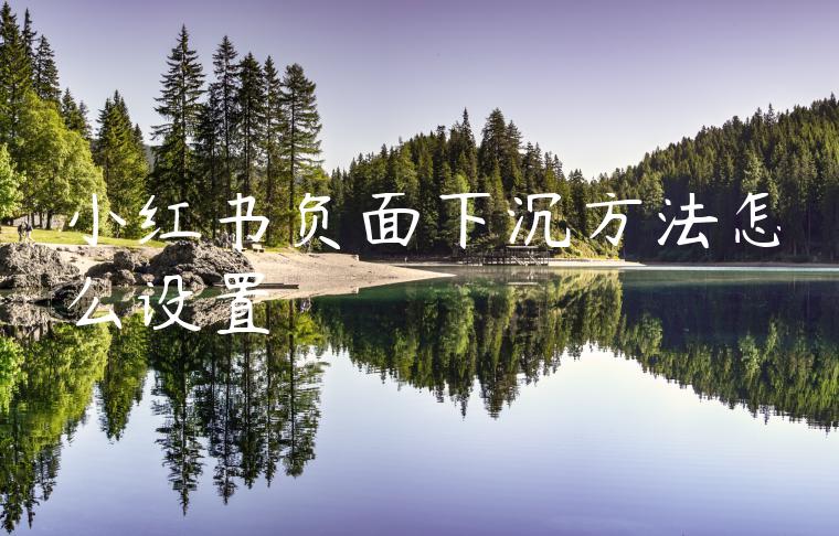 小红书负面下沉方法怎么设置