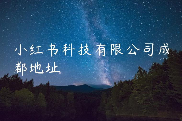 小红书科技有限公司成都地址
