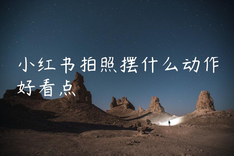 小红书拍照摆什么动作好看点