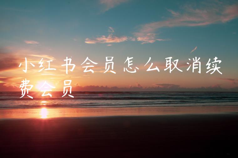 小红书会员怎么取消续费会员