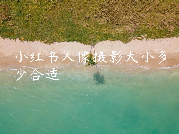 小红书人像摄影大小多少合适