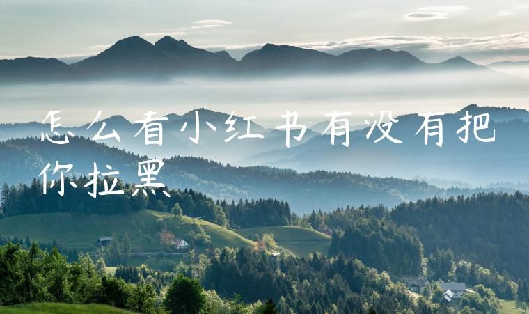 怎么看小红书有没有把你拉黑 怎么看小红书有没有把你拉黑