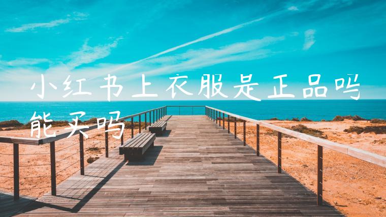 小红书上衣服是正品吗能买吗 小红书上衣服是正品吗能买吗