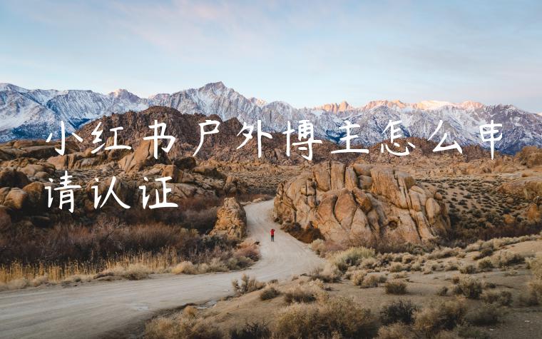 小红书户外博主怎么申请认证