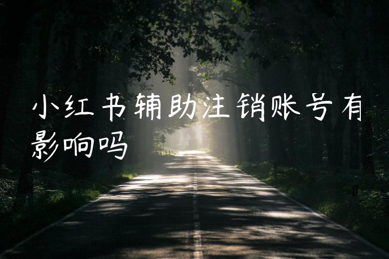 小红书辅助注销账号有影响吗