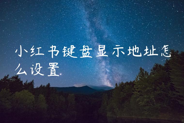 小红书键盘显示地址怎么设置