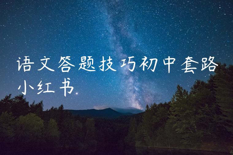 语文答题技巧初中套路小红书 语文答题技巧初中套路小红书