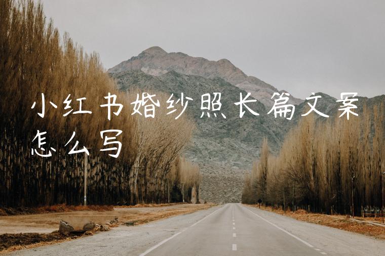 小红书婚纱照长篇文案怎么写 小红书婚纱照长篇文案怎么写