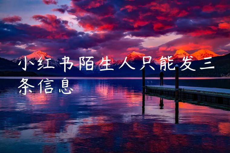 小红书陌生人只能发三条信息