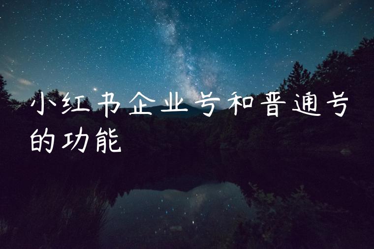 小红书企业号和普通号的功能