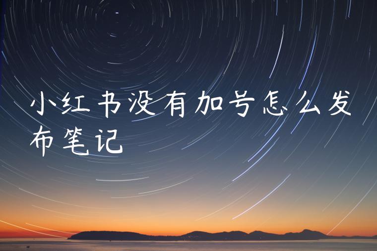 小红书没有加号怎么发布笔记