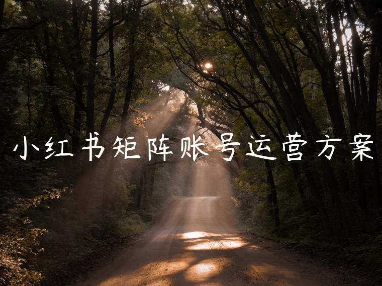 小红书矩阵账号运营方案 小红书矩阵账号运营方案