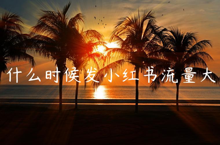 什么时候发小红书流量大