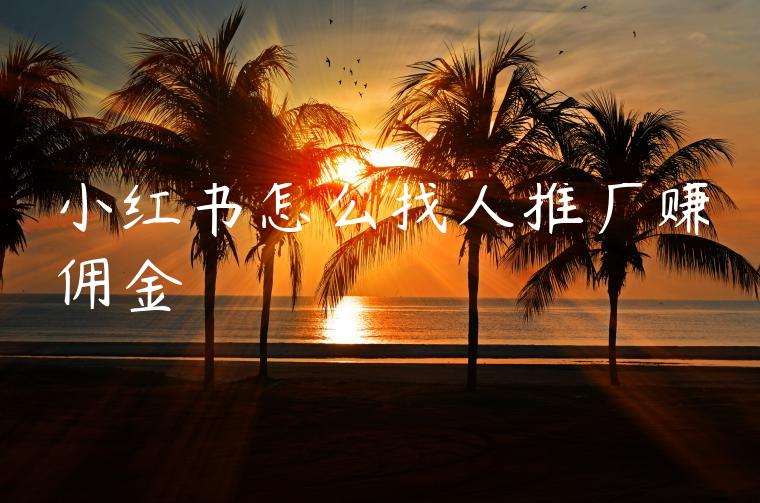 小红书怎么找人推广赚佣金