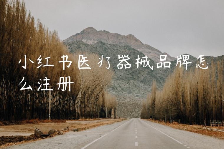 小红书医疗器械品牌怎么注册