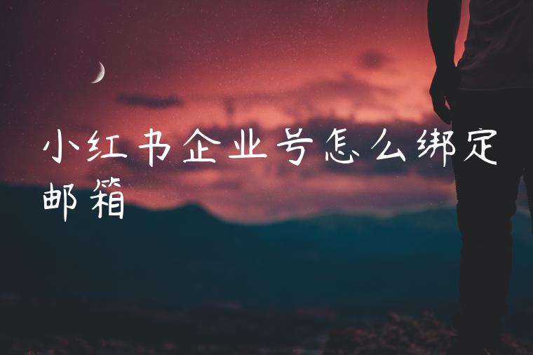 小红书企业号怎么绑定邮箱