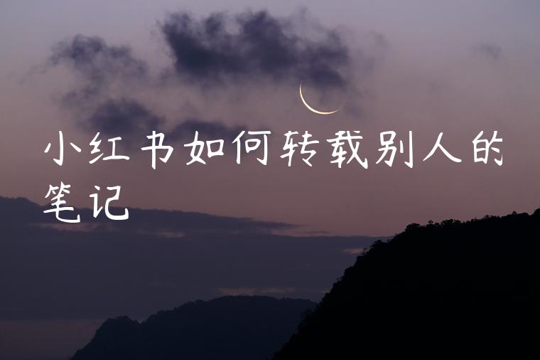 小红书如何转载别人的笔记