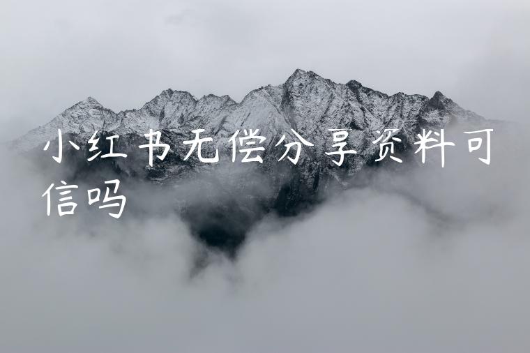 小红书无偿分享资料可信吗 小红书无偿分享资料可信吗