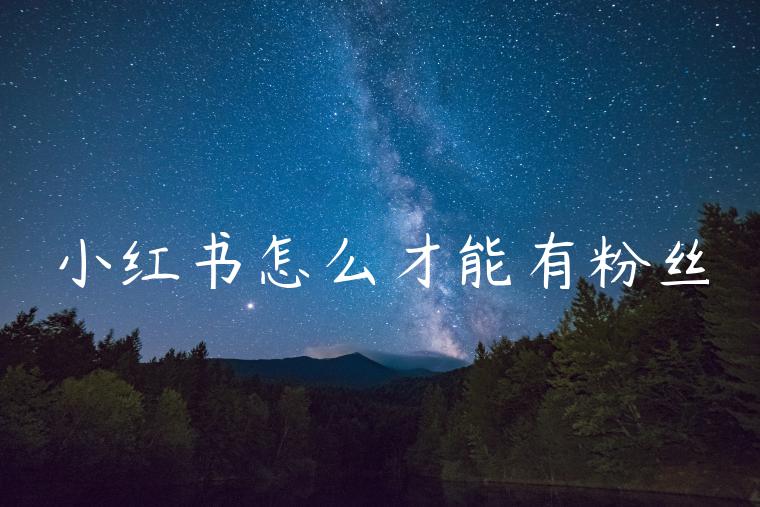 小红书怎么才能有粉丝