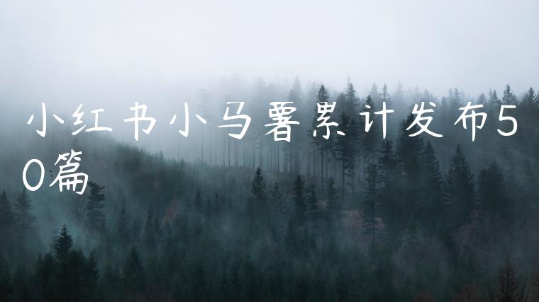 小红书小马薯累计发布50篇 小红书小马薯累计发布50篇