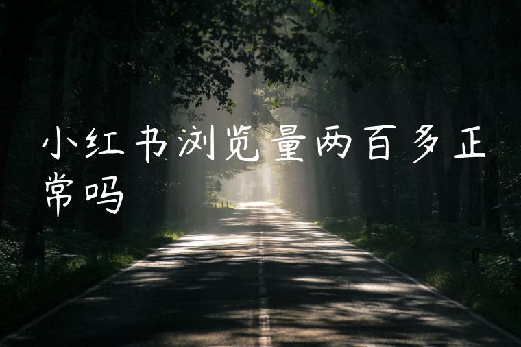 小红书浏览量两百多正常吗 小红书浏览量两百多正常吗