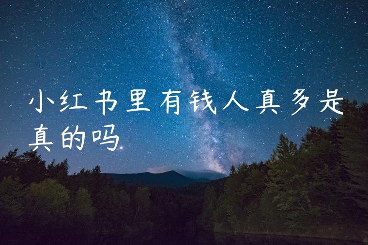 小红书里有钱人真多是真的吗 小红书里有钱人真多是真的吗