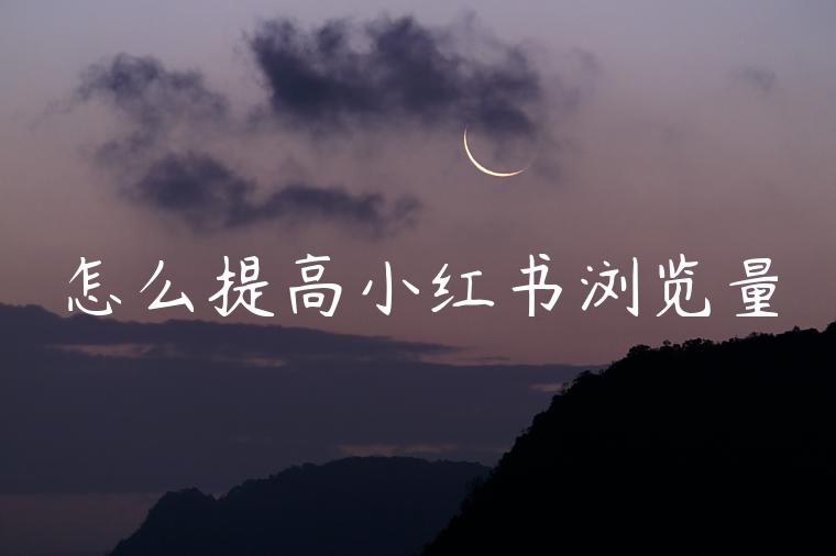 怎么提高小红书浏览量