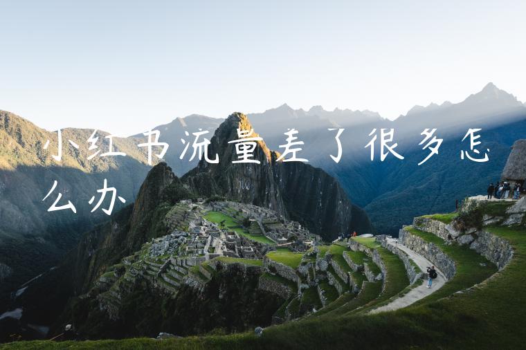 小红书流量差了很多怎么办