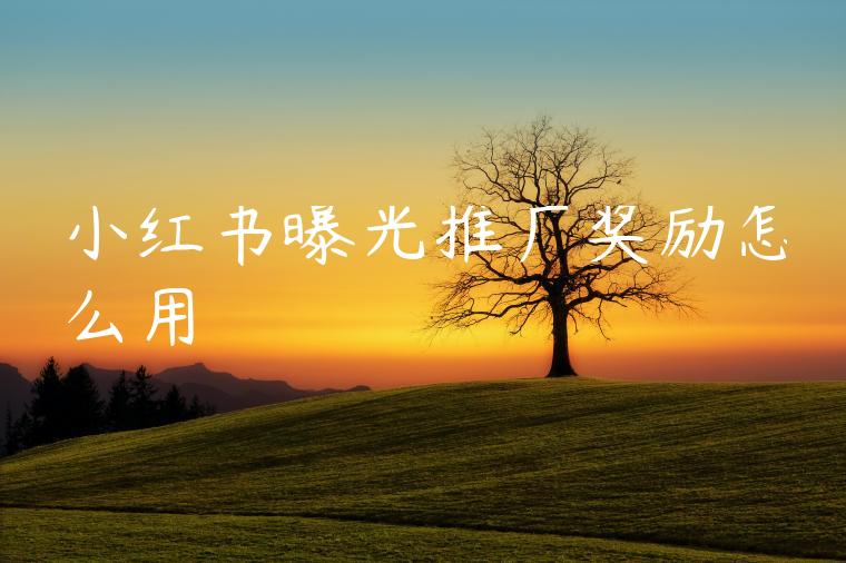 小红书曝光推广奖励怎么用 小红书曝光推广奖励怎么用