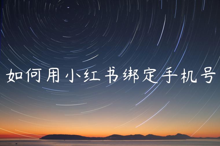 如何用小红书绑定手机号 如何用小红书绑定手机号