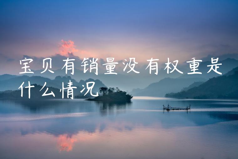 宝贝有销量没有权重是什么情况