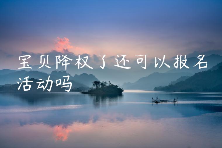 宝贝降权了还可以报名活动吗