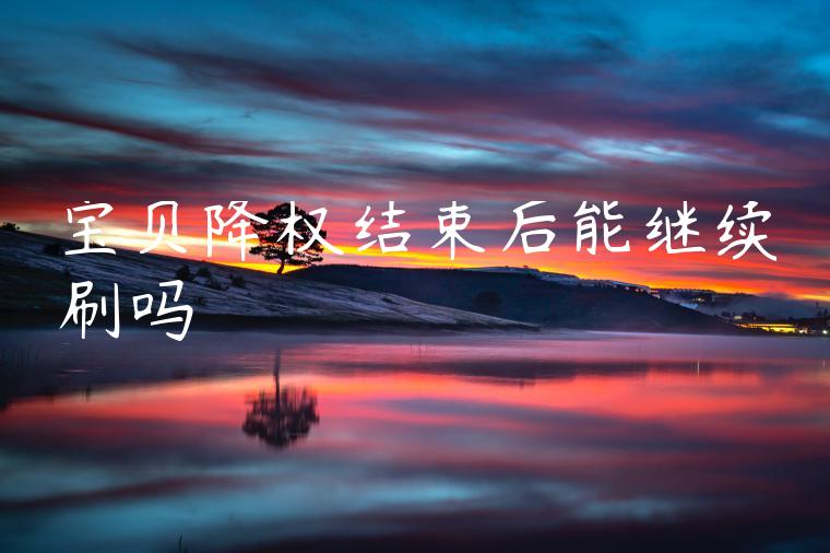 宝贝降权结束后能继续刷吗