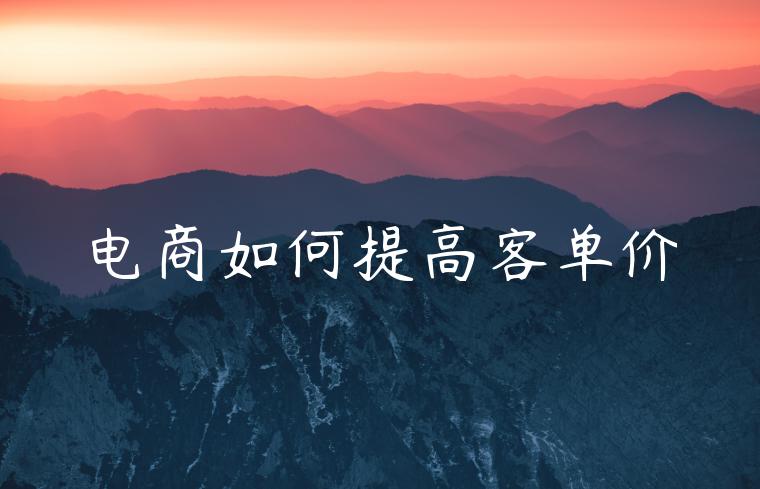 电商如何提高客单价 电商如何提高客单价
