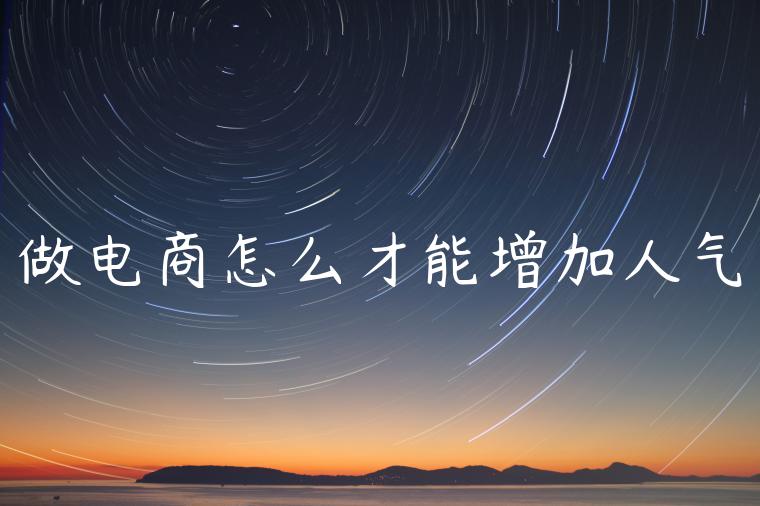 做电商怎么才能增加人气