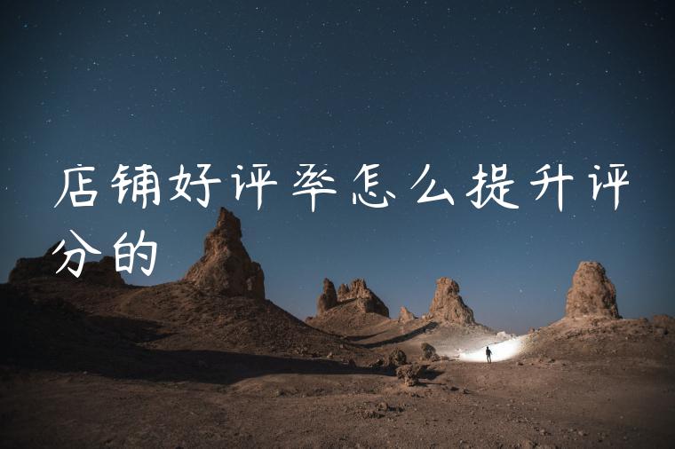 店铺好评率怎么提升评分的