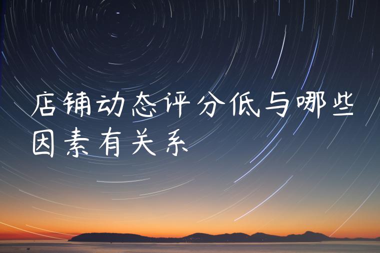 店铺动态评分低与哪些因素有关系