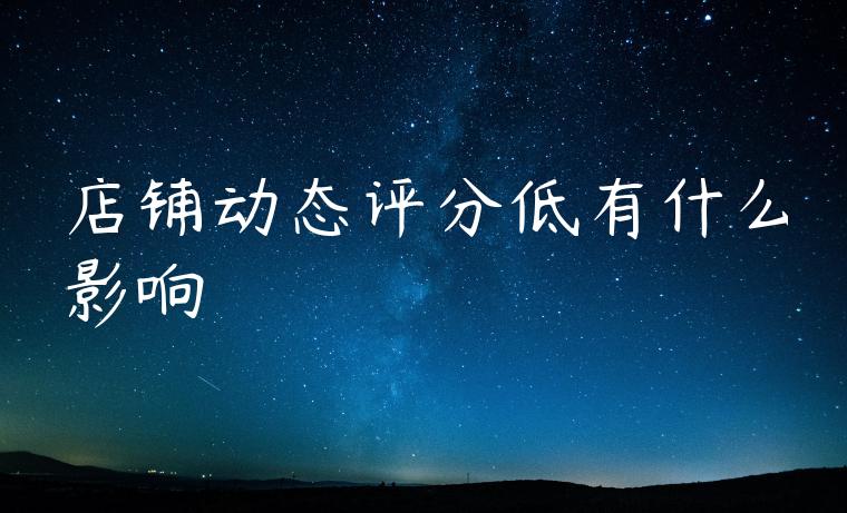 店铺动态评分低有什么影响