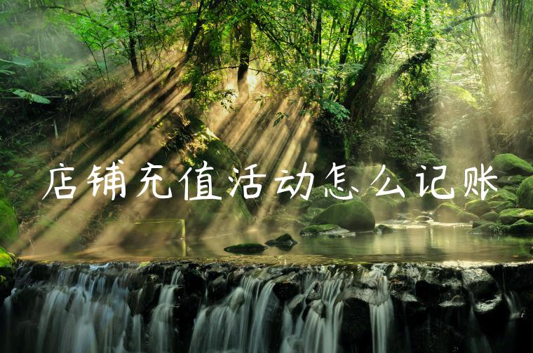 店铺充值活动怎么记账 店铺充值活动怎么记账