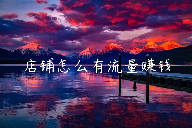 店铺怎么有流量赚钱